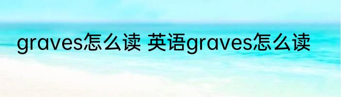 graves怎么读 英语graves怎么读
