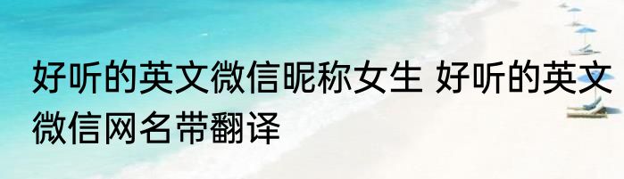 好听的英文微信昵称女生 好听的英文微信网名带翻译