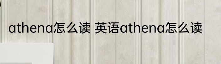 athena怎么读 英语athena怎么读