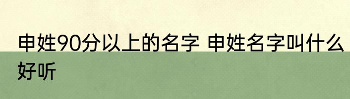 申姓90分以上的名字 申姓名字叫什么好听