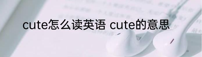 cute怎么读英语 cute的意思