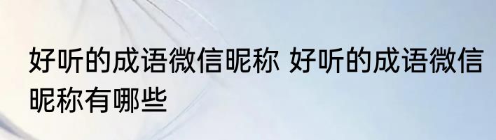 好听的成语微信昵称 好听的成语微信昵称有哪些