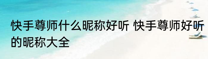 快手尊师什么昵称好听 快手尊师好听的昵称大全