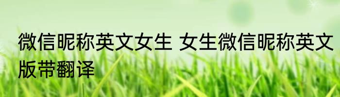 微信昵称英文女生 女生微信昵称英文版带翻译