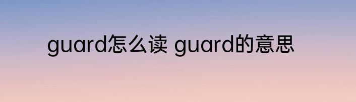 guard怎么读 guard的意思
