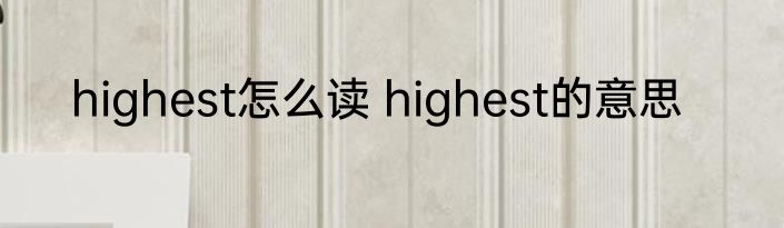 highest怎么读 highest的意思
