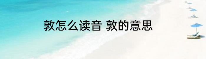敦怎么读音 敦的意思