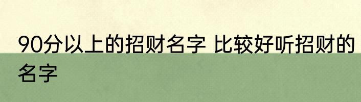 90分以上的招财名字 比较好听招财的名字