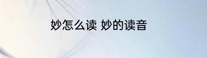 妙怎么读 妙的读音