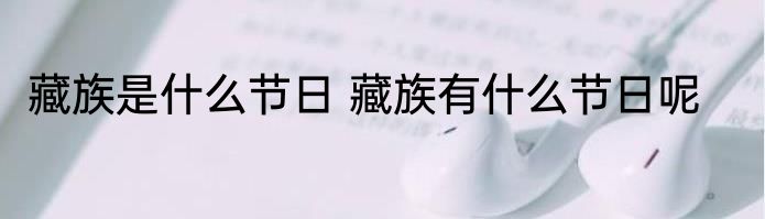 藏族是什么节日 藏族有什么节日呢