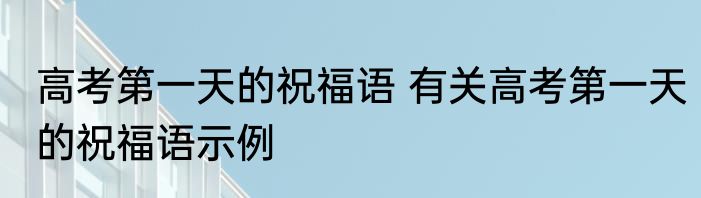 高考第一天的祝福语 有关高考第一天的祝福语示例