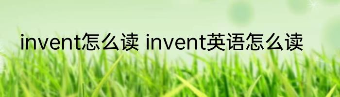invent怎么读 invent英语怎么读