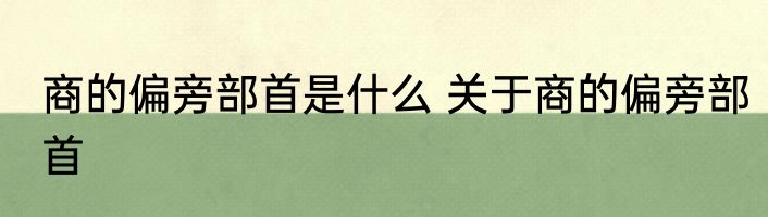 商的偏旁部首是什么 关于商的偏旁部首