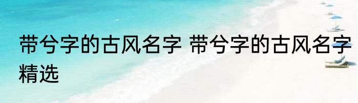 带兮字的古风名字 带兮字的古风名字精选