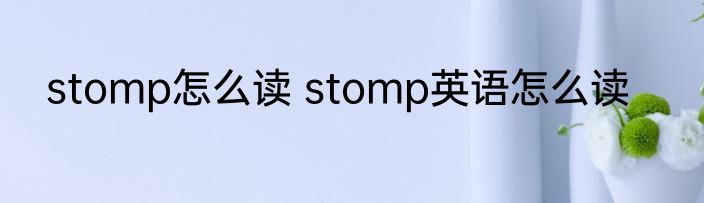 stomp怎么读 stomp英语怎么读