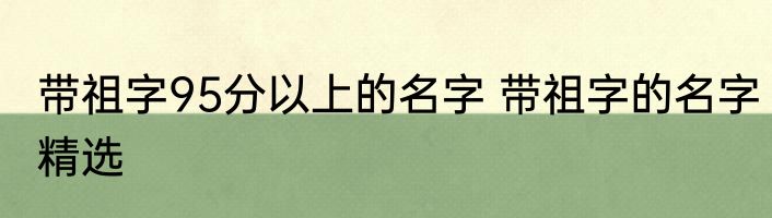 带祖字95分以上的名字 带祖字的名字精选