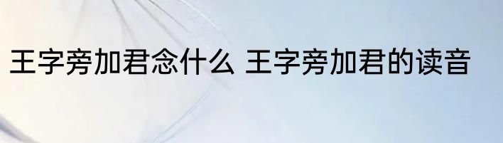 王字旁加君念什么 王字旁加君的读音