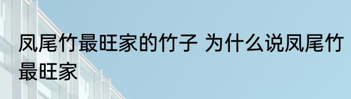 凤尾竹最旺家的竹子 为什么说凤尾竹最旺家