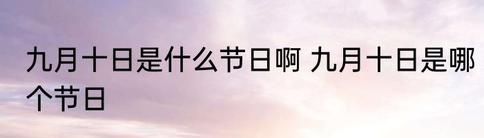九月十日是什么节日啊 九月十日是哪个节日