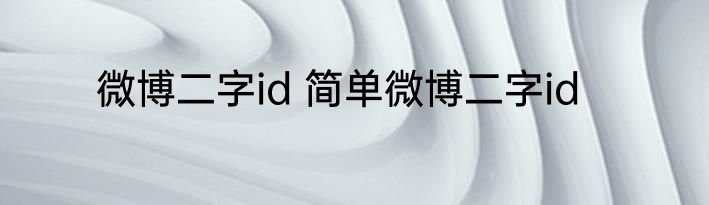 微博二字id 简单微博二字id