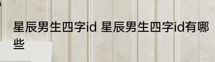 星辰男生四字id 星辰男生四字id有哪些