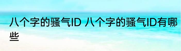 八个字的骚气ID 八个字的骚气ID有哪些
