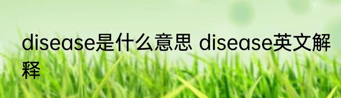 disease是什么意思 disease英文解释