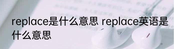 replace是什么意思 replace英语是什么意思