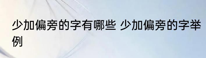 少加偏旁的字有哪些 少加偏旁的字举例