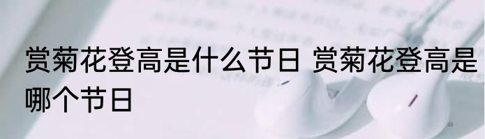 赏菊花登高是什么节日 赏菊花登高是哪个节日