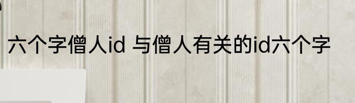六个字僧人id 与僧人有关的id六个字