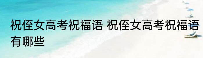 祝侄女高考祝福语 祝侄女高考祝福语有哪些