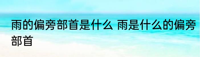 雨的偏旁部首是什么 雨是什么的偏旁部首