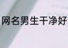 网名男生干净好听 网名简单干净好听