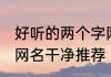 好听的两个字网名干净 好听的两个字网名干净推荐
