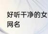 好听干净的女生网名五字 比较好听的网名