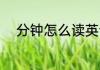 分钟怎么读英语 分钟英语怎么读