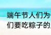 端午节人们为什么要吃粽子 端午节人们要吃粽子的原因