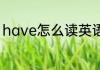 have怎么读英语 have用英语怎么读