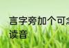 言字旁加个可念什么 言字旁加个可的读音