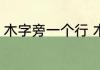 木字旁一个行 木字旁一个行到底念啥