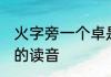 火字旁一个卓是什么字 火字旁一个卓的读音