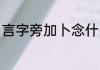 言字旁加卜念什么 言字旁加卜如何念