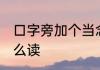 口字旁加个当念什么 口字旁加个当怎么读