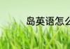 岛英语怎么读 岛英语解释