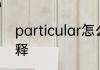 particular怎么读 particular英文解释