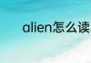 alien怎么读 英语alien怎么读