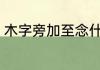 木字旁加至念什么 木字旁加至的读音