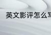 英文影评怎么写 影评用英文怎么写