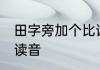 田字旁加个比读什么 田字旁加个比的读音